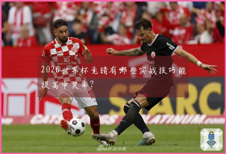 2026世界杯竞猜有哪些实战技巧能提高中奖率？